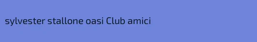 sylvester stallone oasi Club amici 
